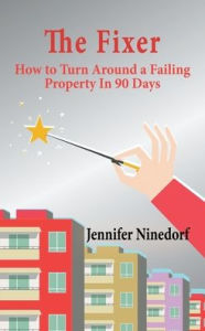 Title: The Fixer: How to Turn Around a Failing Property In 90 Days, Author: Jennifer Ninedorf