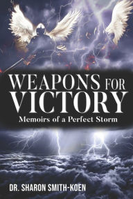 Title: Weapons for Victory: Memoirs of a Perfect Storm, Author: Sharon Smith-Koen