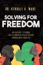 Solving for Freedom: An Algebra I Textbook That Illuminates Black History Through Math Concepts: