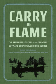 Title: Carry the Flame: The Remarkable Story of the Canadian Outward Bound Wilderness School, Author: Charles Luckmann