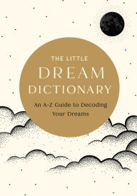 Title: The Little Dream Dictionary: An A-Z Guide to Decoding Your Dreams, Author: Tim Rayborn