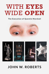 Title: With Eyes Wide Open: The Execution of Quentin Marshall, Author: John W. Roberts