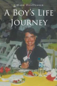Title: A Boy's Life Journey, Author: Mark Dendekker