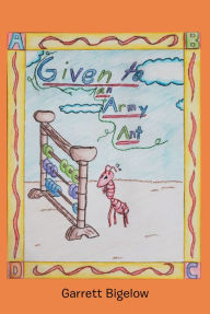 Title: Given to an Army Ant, Author: Garrett Bigelow