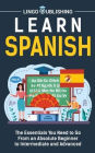 Learn Spanish: The Essentials You Need to Go From an Absolute Beginner to Intermediate and Advanced