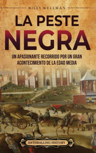 Title: La peste negra: Un apasionante recorrido por un gran acontecimiento de la Edad Media, Author: Billy Wellman
