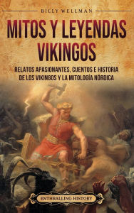 Title: Mitos y leyendas vikingos: Relatos apasionantes, cuentos e historia de los vikingos y la mitologï¿½a nï¿½rdica, Author: Billy Wellman
