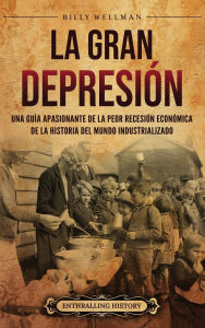 Title: La Gran Depresiï¿½n: Una guï¿½a apasionante de la peor recesiï¿½n econï¿½mica de la historia del mundo industrializado, Author: Billy Wellman