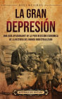 La Gran Depresiï¿½n: Una guï¿½a apasionante de la peor recesiï¿½n econï¿½mica de la historia del mundo industrializado