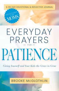 Title: Everyday Prayers for Patience: Giving Yourself and Your Kids the Grace to Grow, Author: Brooke McGlothlin