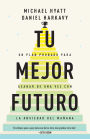 Tu mejor futuro: Un plan probado para acabar de una vez con la ansiedad del mañana