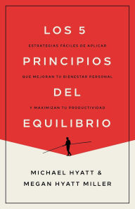 Title: Los 5 principios del equilibrio: Estrategias fáciles de aplicar que mejoran tu bienestar personal y maximizan tu productividad, Author: Michael Hyatt