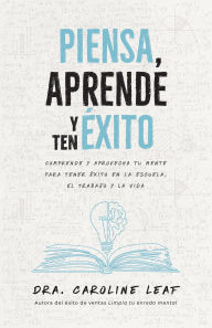 Title: Piensa, aprende y ten éxito, Author: Dr. Caroline Leaf