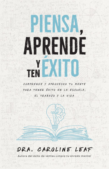 Piensa, aprende y ten éxito: Comprende y aprovecha tu mente para tener éxito en la escuela, el trabajo y la vida