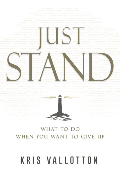 Just Stand: What to Do When You Want to Give Up by Kris Vallotton