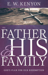 Title: The Father and His Family: God's Plan for Our Redemption, Author: E. W. Kenyon