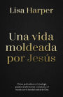 Una vida moldeada por Jesús: Cómo profundizar en la teología puede transformarnos a nosotros y al mundo con la bondad radical de Dios