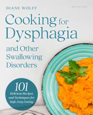 Title: Cooking for Dysphagia and Other Swallowing Disorders: 101 Delicious Recipes and Techniques for Safe, Easy Eating, Author: Diane Wolff