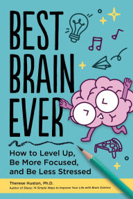 Title: Best Brain Ever: How to Level Up, Be More Focused, and Be Less Stressed, Author: Therese Huston