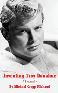 Title: Inventing Troy Donahue - The Making of a Movie Star (hardback), Author: Michael Gregg Michaud