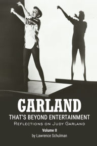 Title: Garland - That's Beyond Entertainment - Reflections on Judy Garland Volume 2, Author: Lawrence Schulman
