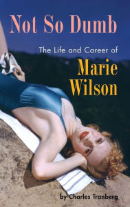Title: Not So Dumb (hardback): The Life and Career of Marie Wilson, Author: Charles Tranberg