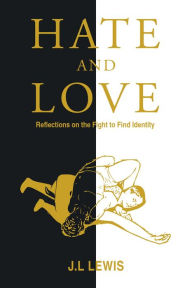 Title: Hate and Love: Reflections on the Fight to Find Identity, Author: J.L Lewis