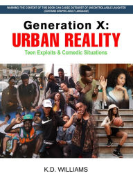Title: Generation X: URBAN REALITY Teen Exploits & Comedic Situations, Author: K.D. Williams