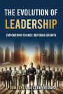 The Evolution of Leadership: Empowering Change Inspiring Growth