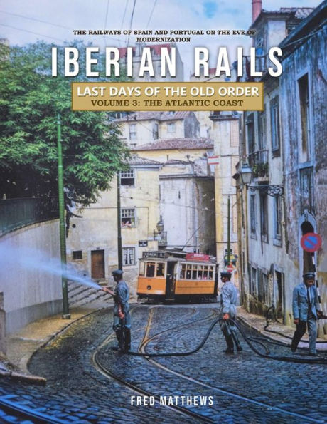 Iberian Rails - Last Days of the Old Order Volume. 3: The Atlantic Coast