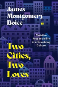 Title: Two Cities, Two Loves: Christian Responsibility in a Crumbling Culture, Author: James Montgomery Boice