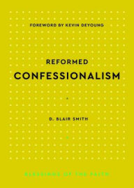 Title: Reformed Confessionalism, Author: D Blair Smith