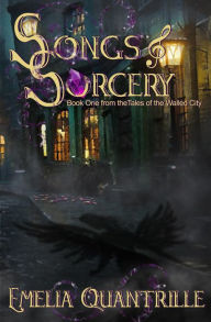 Title: Songs & Sorcery: Tales of the Walled City, Author: Emelia Quantrille