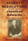 Seventy Resolutions by the Young Jonathan Edwards: Explained and Applied