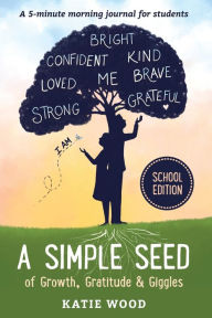 Title: A Simple Seed of Growth, Gratitude & Giggles a 5 minute journal for students, School Edition, Author: Katie Wood
