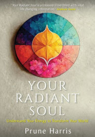 Title: Your Radiant Soul: Understand Your Energy to Transform Your World, Author: Prune Harris