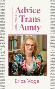 Title: Advice From Your Trans Aunty, Author: Erica Vogel