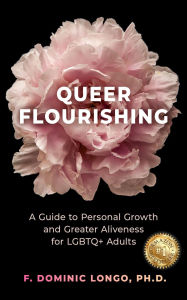 Title: Queer Flourishing: A Guide to Personal Growth and Greater Aliveness for LGBTQ+ Adults, Author: Dominic Longo
