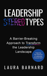 Title: LEADERSHIP TYPES: A Barrier-Breaking Approach to Transform the Leadership Landscape, Author: Laura Barnard
