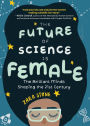 The Future of Science Is Female: The Brilliant Minds Shaping the 21st Century (Gift for Teenage Girls 13-15)