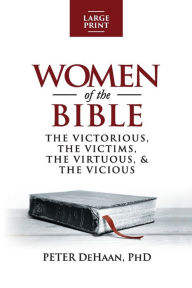Title: Women of the Bible: The Victorious, the Victims, the Virtuous, and the Vicious (large print), Author: Peter DeHaan