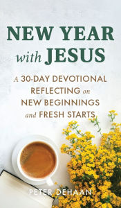 Title: New Year with Jesus: A 31-Day Devotional Reflecting on New Beginnings and Fresh Starts, Author: Peter DeHaan