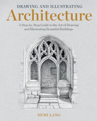 Title: Drawing and Illustrating Architecture: A Step-by-Step Guide to the Art of Drawing and Illustrating Beautiful Buildings, Author: Demi Lang