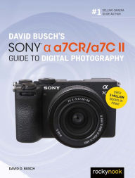 Title: David Busch's Sony Alpha a7CR/a7C II Guide to Digital Photography, Author: David D. Busch