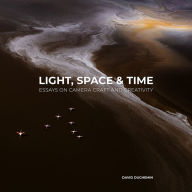 Title: Light, Space, and Time: Essays on Camera Craft and Creativity, Author: David duChemin