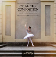 Title: Crush the Composition: Transform the Way You Look at Photography to Get the Best Images You've Ever Taken, Author: Scott Kelby