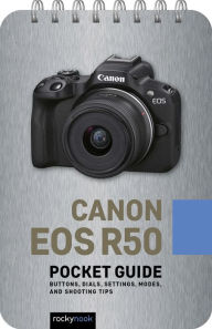 Title: Canon EOS R50: Pocket Guide: Buttons, Dials, Settings, Modes, and Shooting Tips, Author: Rocky Nook