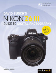 Title: David Busch's Nikon Z6 III Guide to Digital Photography, Author: D. Busch Busch