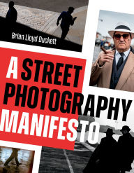 Title: A Street Photography Manifesto, Author: Brian Lloyd Duckett