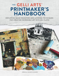 Title: The The Gelli Arts® Printmaker's Handbook: Exploring Image Transfers and Layering Techniques for Creating Incredible Art with Gel Plates, Author: Jessica Russo Scherr